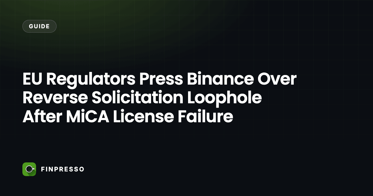 EU Regulators Press Binance Over Reverse Solicitation Loophole After MiCA License Failure